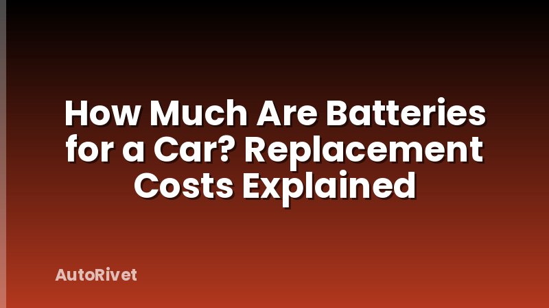 How Much Are Batteries for a Car? Replacement Costs Explained