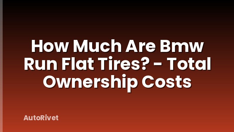 How Much Are Bmw Run Flat Tires? - Total Ownership Costs