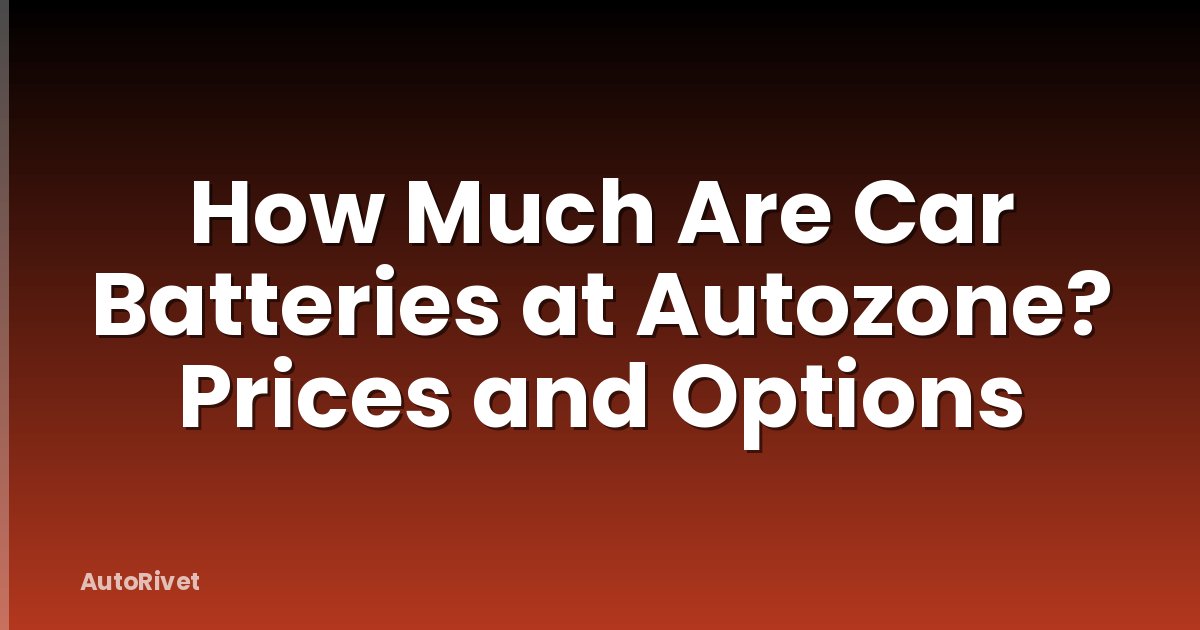 How Much Are Car Batteries at Autozone? Prices and Options
