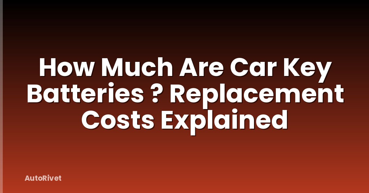 How Much Are Car Key Batteries ? Replacement Costs Explained