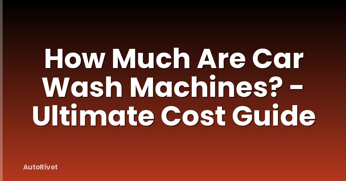 How Much Are Car Wash Machines? - Ultimate Cost Guide