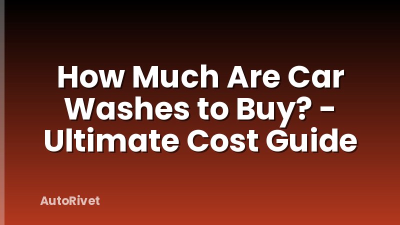 How Much Are Car Washes to Buy? - Ultimate Cost Guide