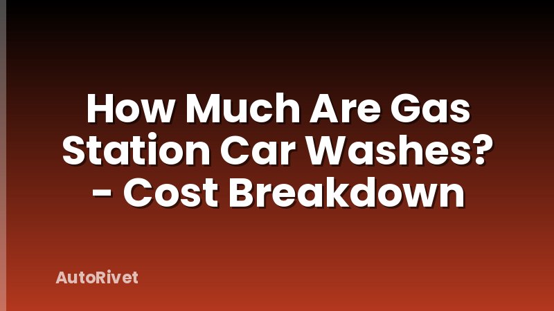 How Much Are Gas Station Car Washes? - Cost Breakdown