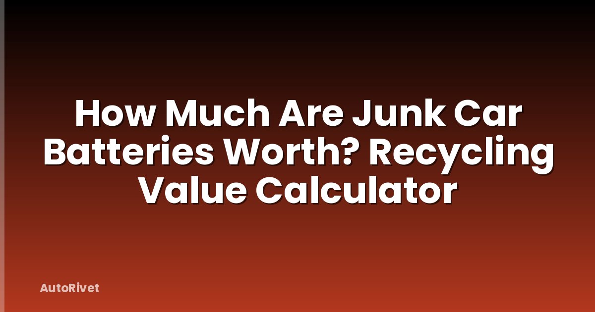 How Much Are Junk Car Batteries Worth? Recycling Value Calculator