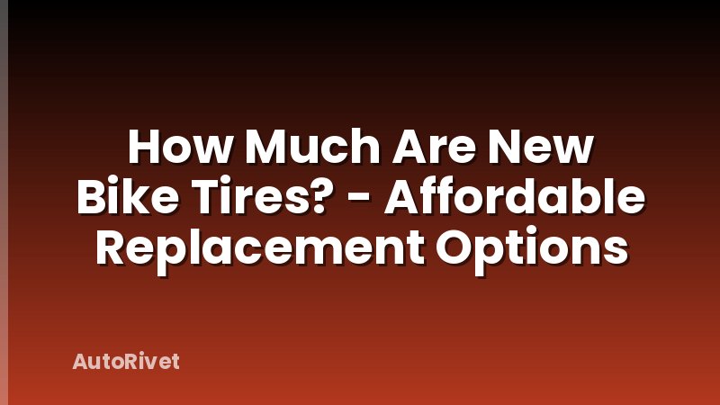 How Much Are New Bike Tires? - Affordable Replacement Options