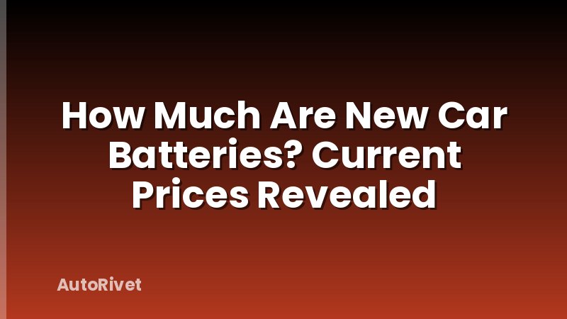 How Much Are New Car Batteries? Current Prices Revealed