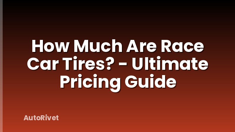 How Much Are Race Car Tires? - Ultimate Pricing Guide