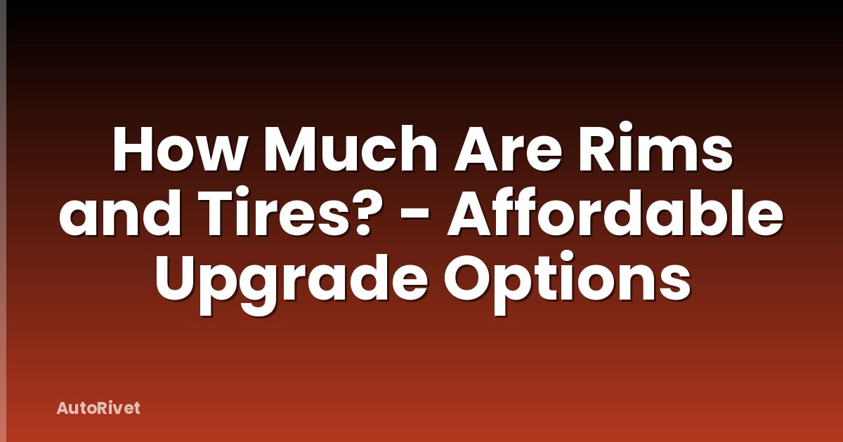 How Much Are Rims and Tires? - Affordable Upgrade Options