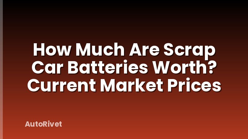 How Much Are Scrap Car Batteries Worth? Current Market Prices