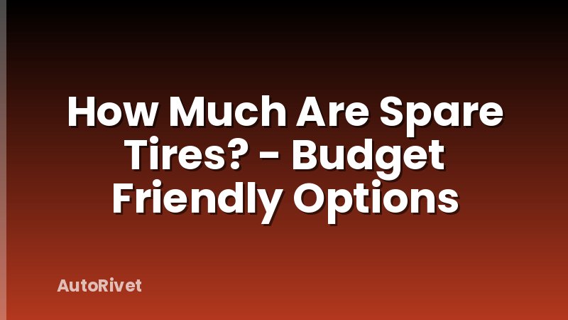 How Much Are Spare Tires? - Budget Friendly Options
