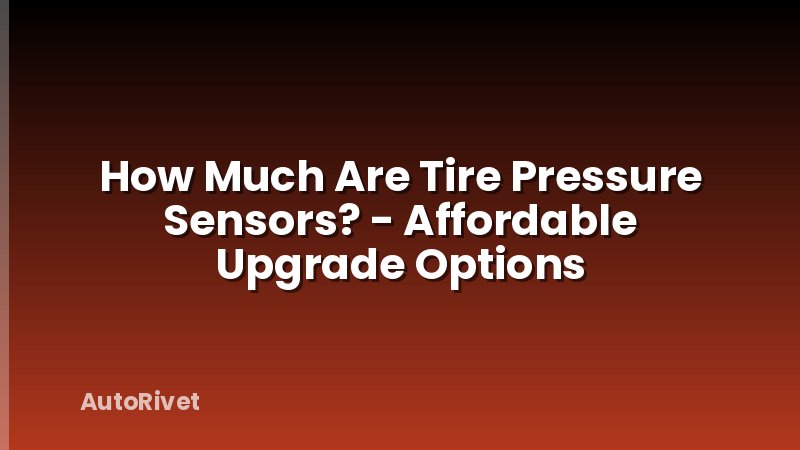 How Much Are Tire Pressure Sensors? - Affordable Upgrade Options