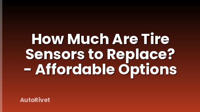 How Much Are Tire Sensors to Replace? - Affordable Options