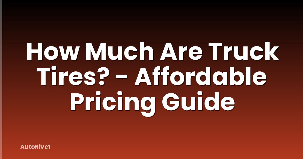 How Much Are Truck Tires? - Affordable Pricing Guide