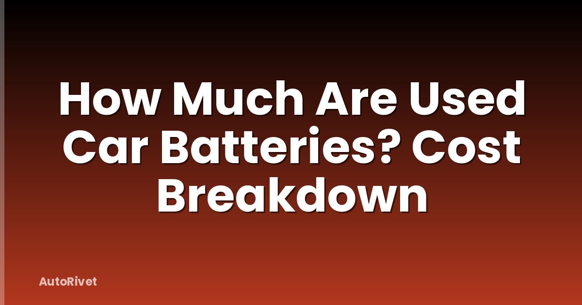 How Much Are Used Car Batteries? Cost Breakdown