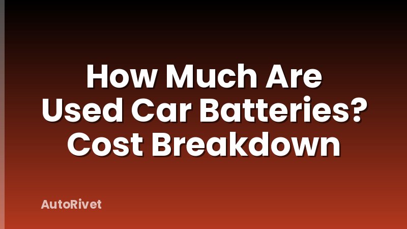How Much Are Used Car Batteries? Cost Breakdown