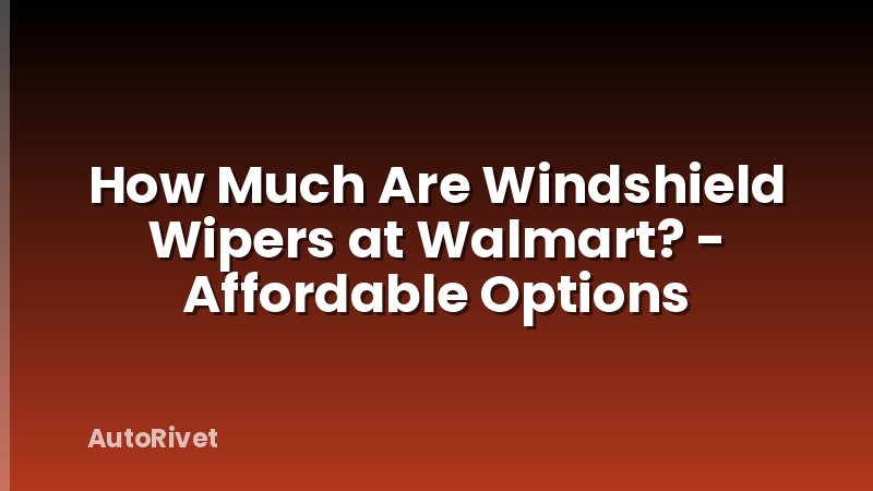 How Much Are Windshield Wipers at Walmart? - Affordable Options