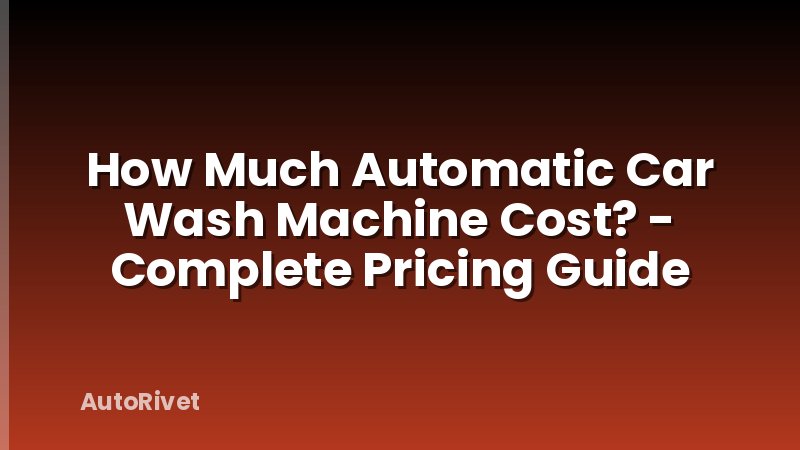 How Much Automatic Car Wash Machine Cost? - Complete Pricing Guide