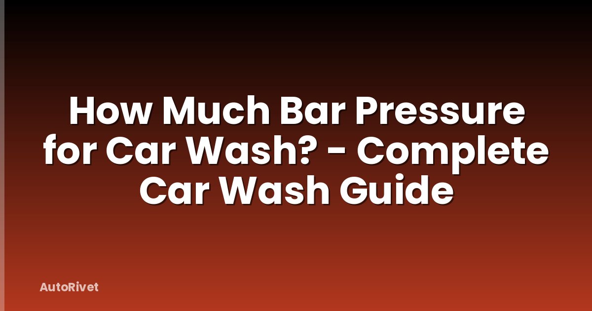 How Much Bar Pressure for Car Wash? - Complete Car Wash Guide