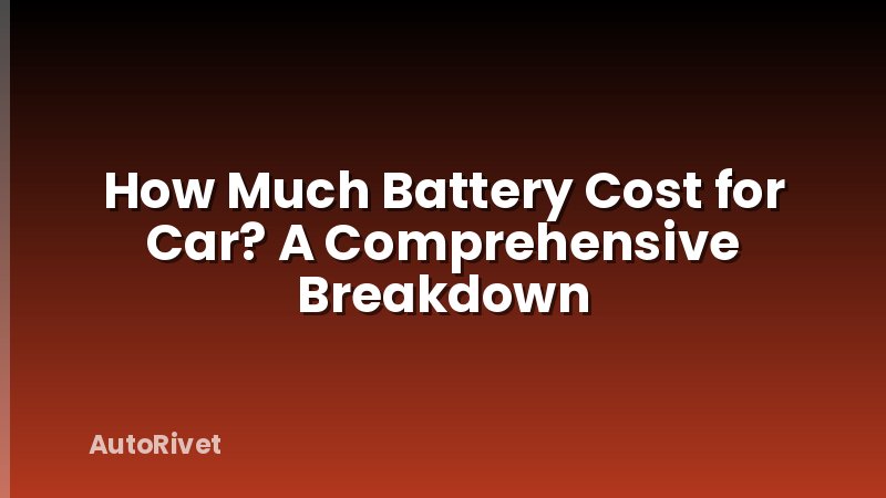 How Much Battery Cost for Car? A Comprehensive Breakdown