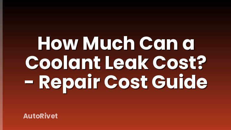 How Much Can a Coolant Leak Cost? - Repair Cost Guide