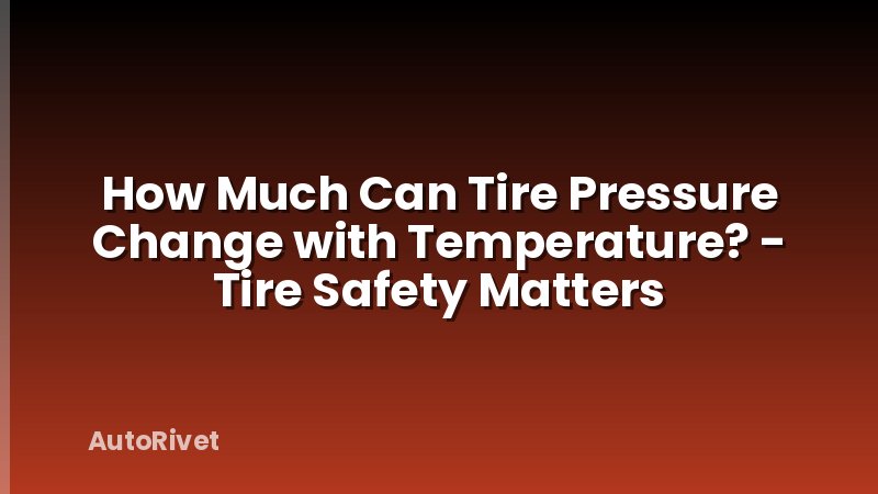 How Much Can Tire Pressure Change with Temperature? - Tire Safety Matters