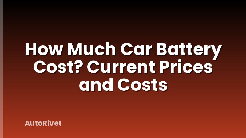 How Much Car Battery Cost? Current Prices and Costs