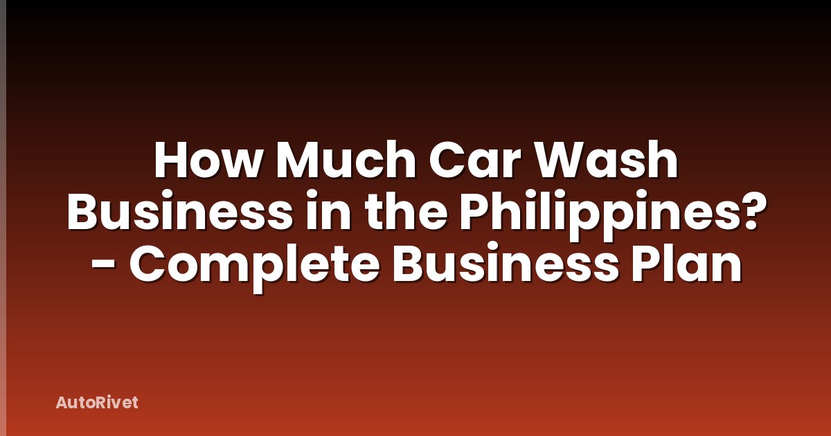 How Much Car Wash Business in the Philippines? - Complete Business Plan