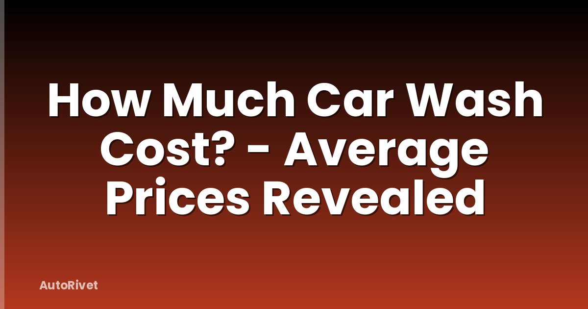 How Much Car Wash Cost? - Average Prices Revealed