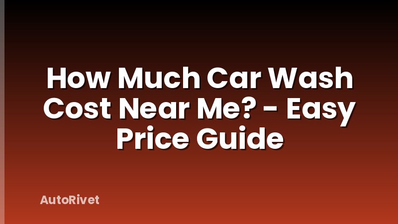 How Much Car Wash Cost Near Me? - Easy Price Guide