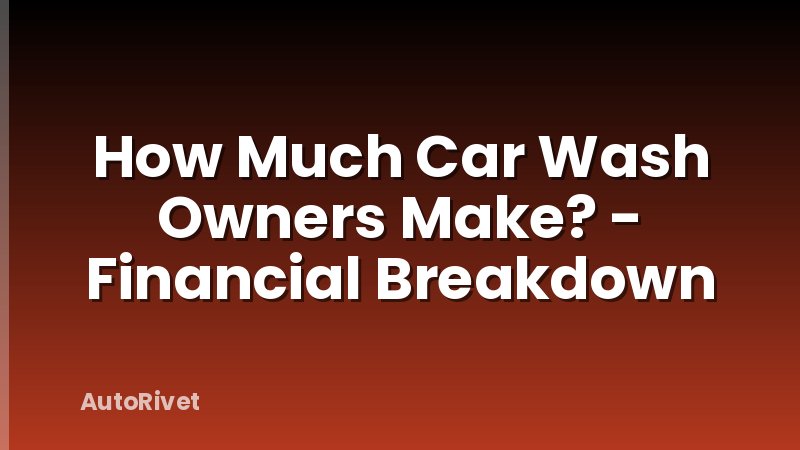 How Much Car Wash Owners Make? - Financial Breakdown