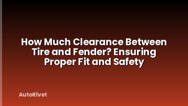 How Much Clearance Between Tire and Fender? Ensuring Proper Fit and Safety