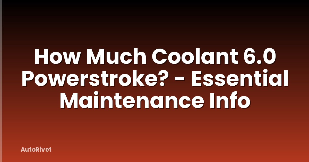 How Much Coolant 6.0 Powerstroke? - Essential Maintenance Info