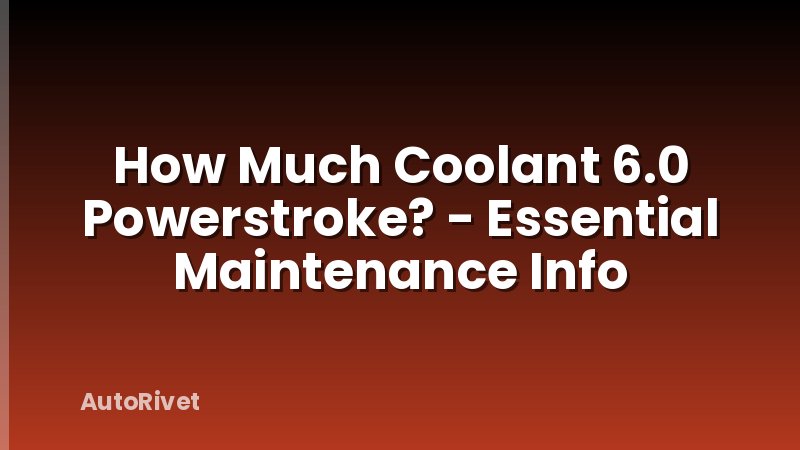 How Much Coolant 6.0 Powerstroke? - Essential Maintenance Info
