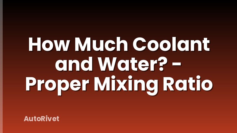 How Much Coolant and Water? - Proper Mixing Ratio