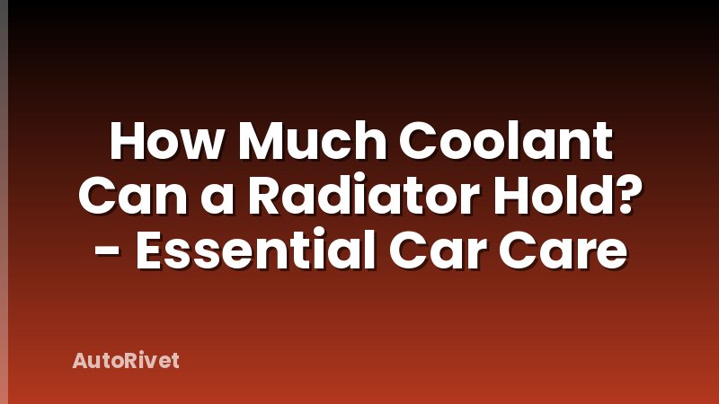 How Much Coolant Can a Radiator Hold? - Essential Car Care