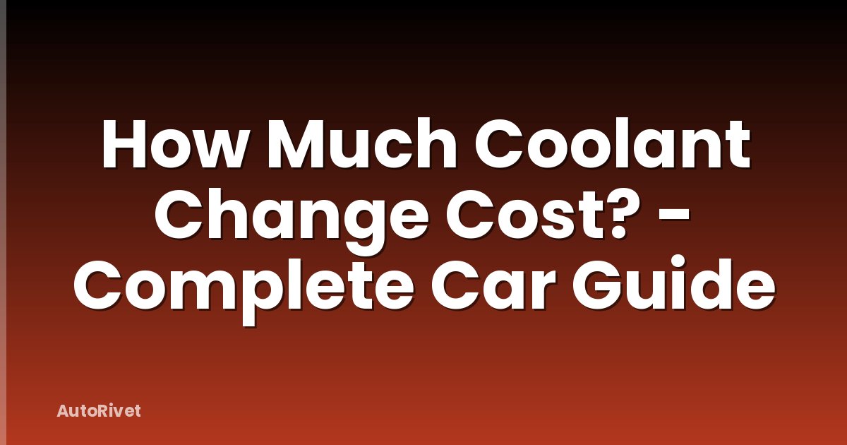 How Much Coolant Change Cost? - Complete Car Guide