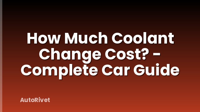 How Much Coolant Change Cost? - Complete Car Guide
