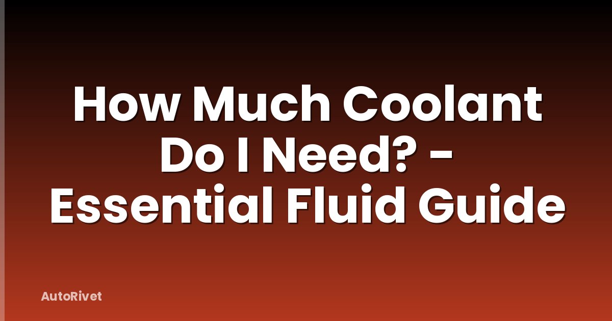 How Much Coolant Do I Need? - Essential Fluid Guide