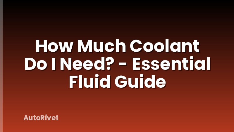 How Much Coolant Do I Need? - Essential Fluid Guide