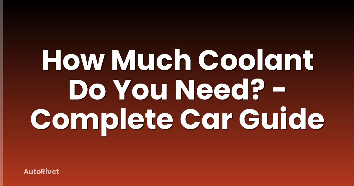 How Much Coolant Do You Need? - Complete Car Guide