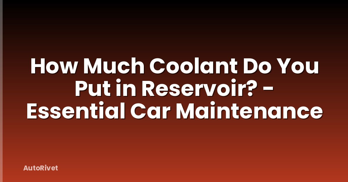 How Much Coolant Do You Put in Reservoir? - Essential Car Maintenance