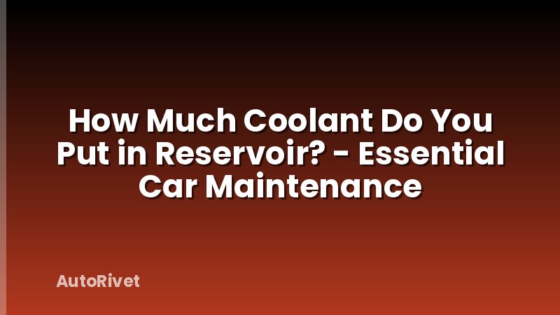 How Much Coolant Do You Put in Reservoir? - Essential Car Maintenance