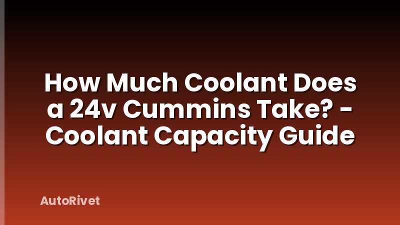 How Much Coolant Does a 24v Cummins Take? - Coolant Capacity Guide
