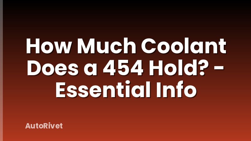 How Much Coolant Does a 454 Hold? - Essential Info