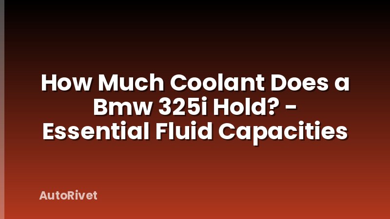 How Much Coolant Does a Bmw 325i Hold? - Essential Fluid Capacities
