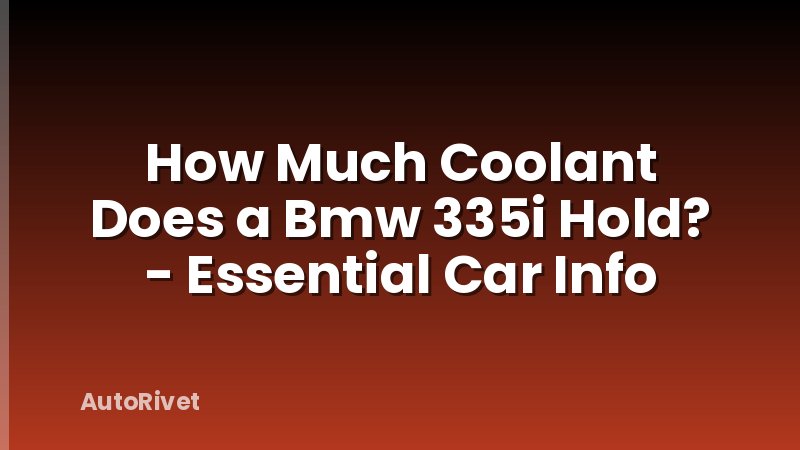 How Much Coolant Does a Bmw 335i Hold? - Essential Car Info