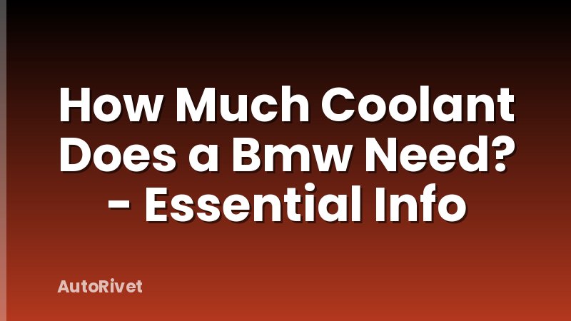 How Much Coolant Does a Bmw Need? - Essential Info