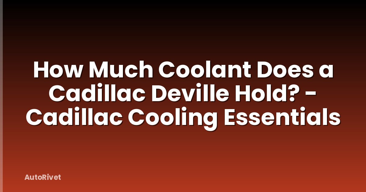 How Much Coolant Does a Cadillac Deville Hold? - Cadillac Cooling Essentials