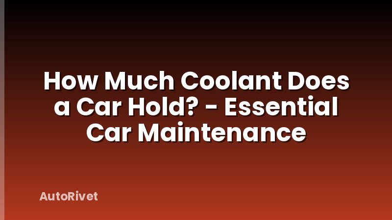 How Much Coolant Does a Car Hold? - Essential Car Maintenance