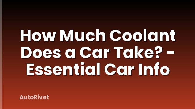 How Much Coolant Does a Car Take? - Essential Car Info